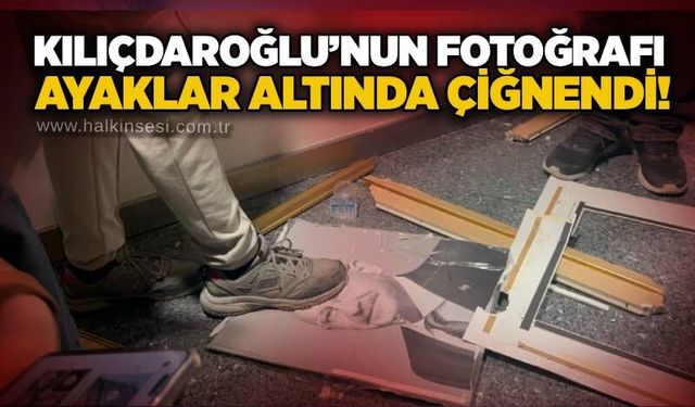 Kılıçdaroğlu’nun fotoğrafı ayaklar altında çiğnendi!