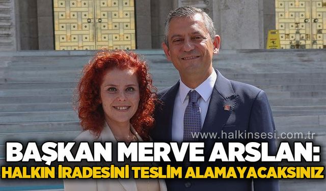 CHP’li Merve Arslan’dan ‘Mutlak Butlan’ tepkisi: “Halkın iradesini teslim alamayacaksınız"