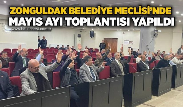 Zonguldak Belediye Meclisi’nde Mayıs ayı toplantısı yapıldı