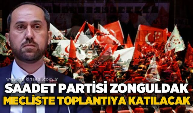 Saadet Partisi Zonguldak TBMM'de toplantıya katılacak