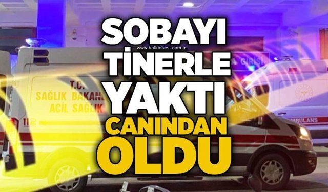 Sobayı tinerle yaktı, canından oldu
