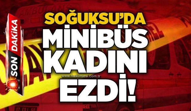 Soğuksu’da minibüs kadını ezdi!