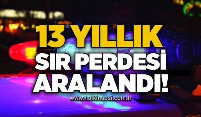 13 yıllık sır perdesi aralandı!