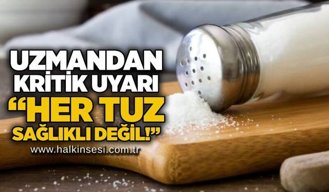 Uzmandan kritik uyarı: “Her tuz sağlıklı değil!”
