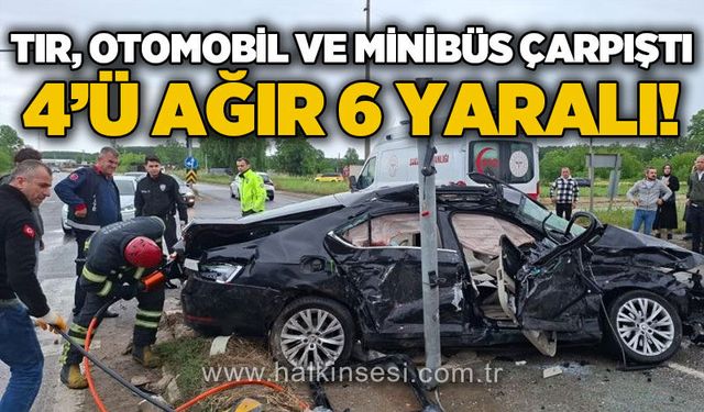 Tır, otomobil ve minibüs çarpıştı: 4'ü ağır, 6 yaralı!