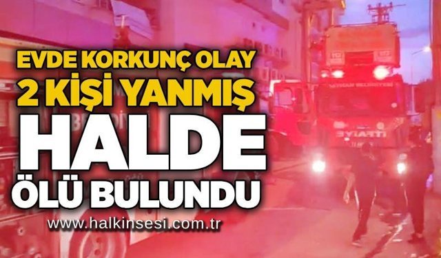 Evde korkunç olay: 2 kişi yanmış halde ölü bulundu
