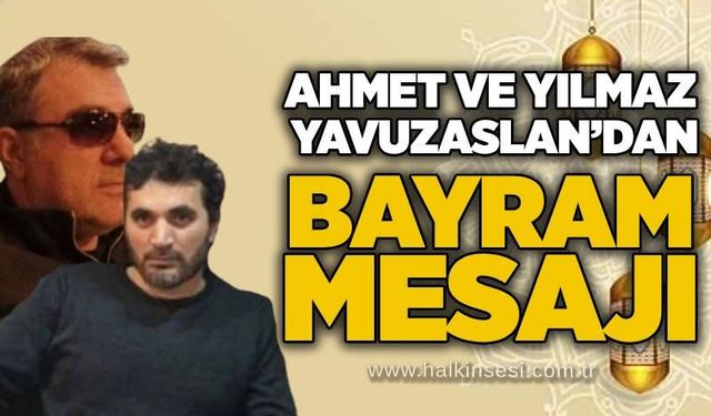 Ahmet ve Yılmaz Yavuzaslan’dan Bayramı Mesajı
