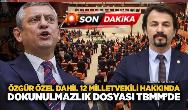 Özgür Özel dahil 12 milletvekili hakkında dokunulmazlık dosyası TBMM’de