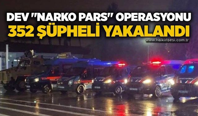 Dev"Narko Pars" Operasyonu: 352 şüpheli yakalandı