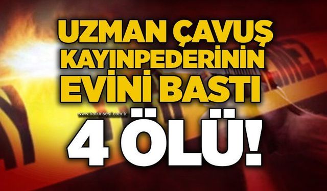 Uzman çavuş kayınpederinin evini bastı: 4 ölü!