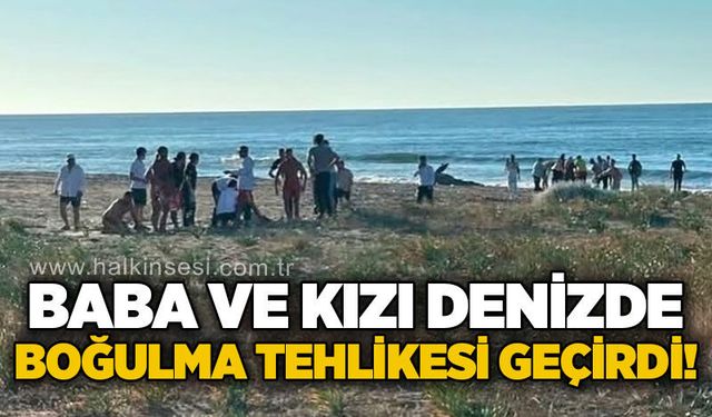 Denizde akıntıya kapılan baba ve kızı son anda kurtarıldı!