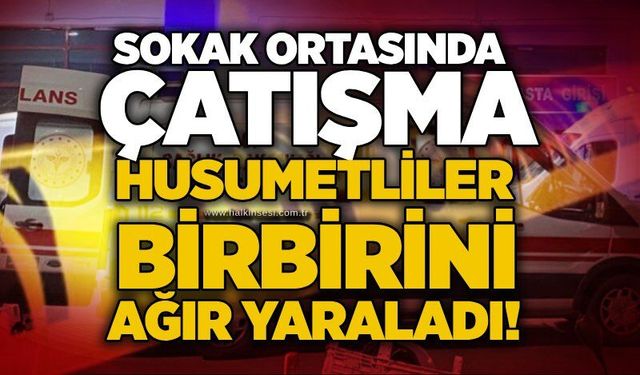 Sokak ortasında çatışma: Husumetliler birbirini ağır yaraladı!