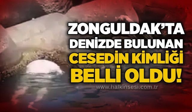 Zonguldak’ta denizde bulunan cesedin kimliği belli oldu!