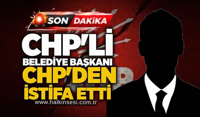 CHP'li Belediye Başkanı CHP'den istifa etti