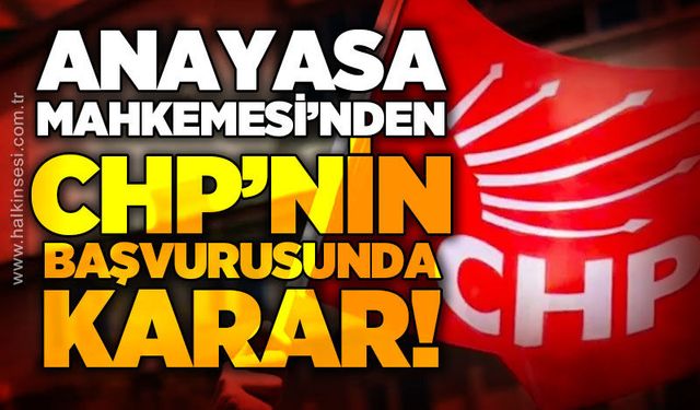 Anayasa Mahkemesi'nden CHP'nin başvurusunda karar!