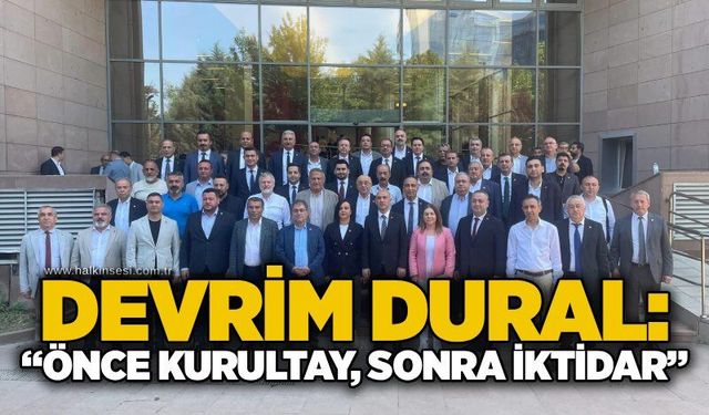 Devrim Dural: “Önce kurultay, sonra iktidar”