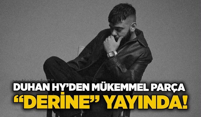 Duhan HY’den mükemmel parça: “Derine” yayında!