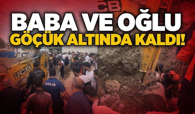 Baba ve oğlu göçük altında kaldı!