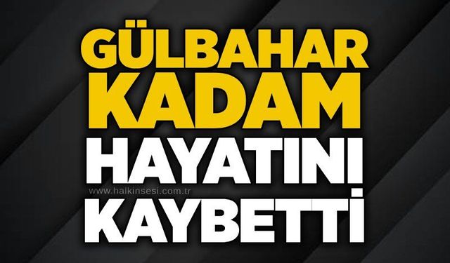 Gülbahar Kadam hayatını kaybetti