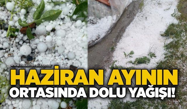 Haziran ayının ortasında dolu yağışı!