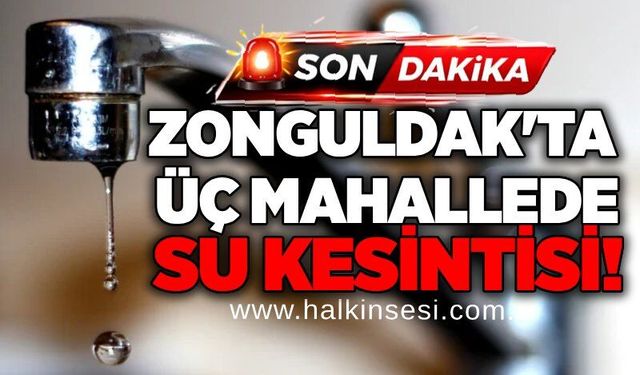 Zonguldak'ta üç mahallede su kesintisi!