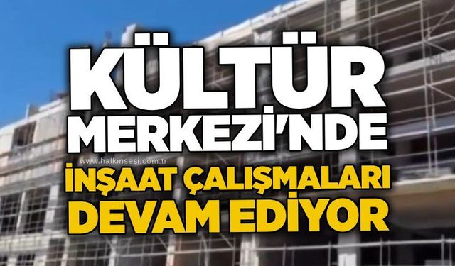 Kültür Merkezi'nde inşaat çalışmaları devam ediyor