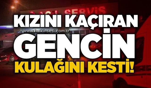 Kızını kaçıran gencin kulağını kesti!