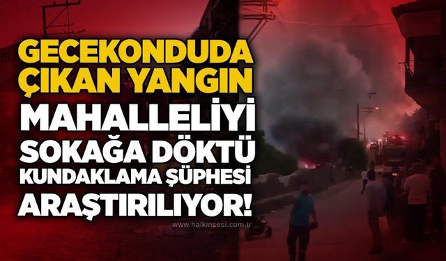 Gecekonduda çıkan yangın mahalleliyi sokağa döktü: Kundaklama şüphesi araştırılıyor!