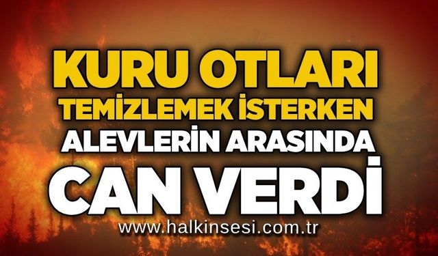 Kuru otları temizlemek isterken alevlerin arasında can verdi