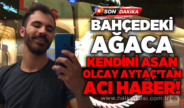 Bahçedeki ağaca kendini asan Olcay Aytaç'tan acı haber!