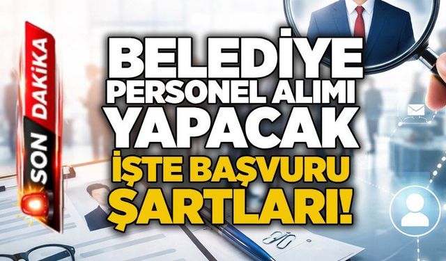 Belediye personel alımı yapacak: İşte başvuru şartları!