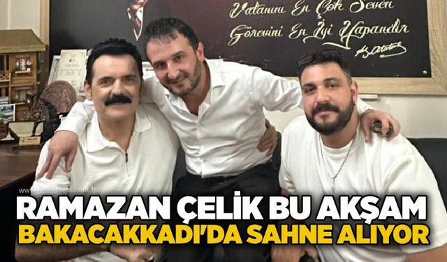 Ramazan Çelik bu akşam Bakacakkadı'da sahne alıyor