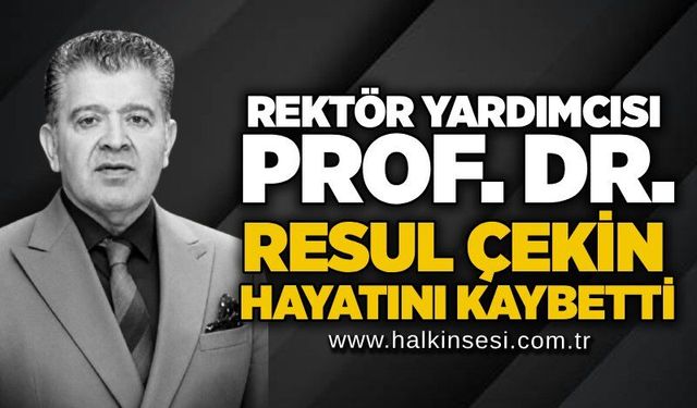 Rektör Yardımcısı Prof. Dr. Resul Çekin hayatını kaybetti