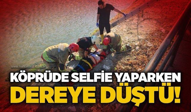 Köprüde selfie yaparken dereye düştü!