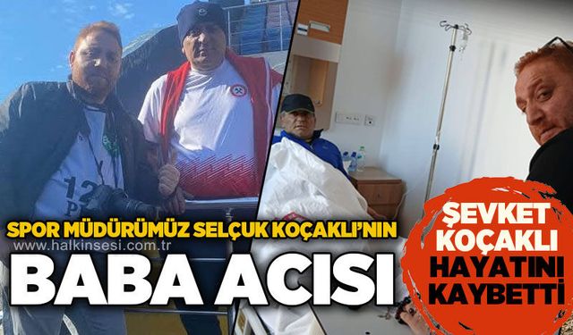 Halkın Sesi Gazetesi Spor Müdürü Selçuk Koçaklı'nın baba acısı: Şevket Koçaklı hayatını kaybetti