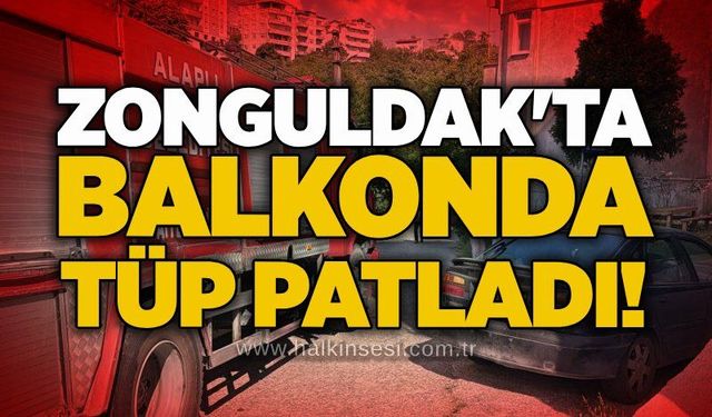 Zonguldak'ta balkonda tüp patladı!