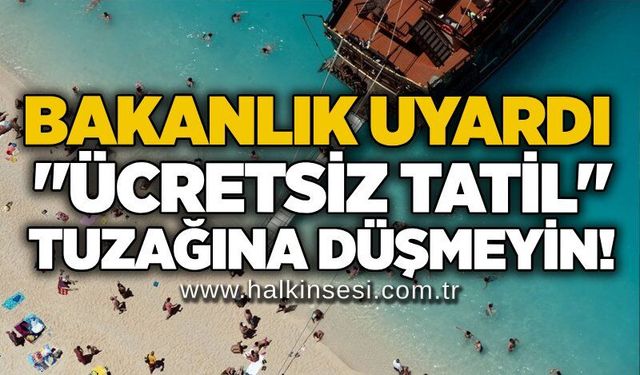 Bakanlık uyardı: "Ücretsiz tatil" tuzağına düşmeyin!