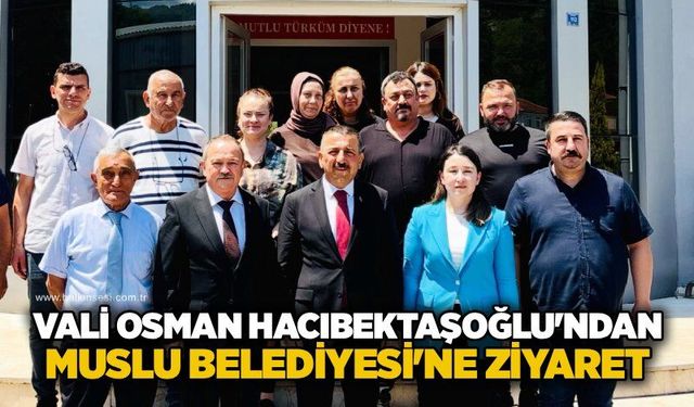 Vali Osman Hacıbektaşoğlu'ndan Muslu Belediyesi'ne ziyaret