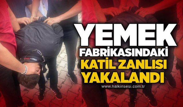 Yemek fabrikasındaki katil zanlısı yakalandı