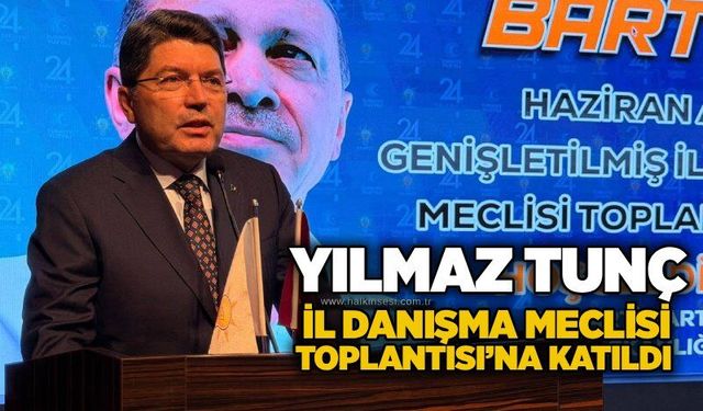 Yılmaz Tunç  İl Danışma Meclisi Toplantısı’na katıldı