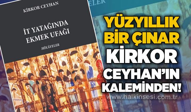 Yüzyıllık bir çınar, Kirkor Ceyhan'ın kaleminden: İt yatağında ekmek ufağı