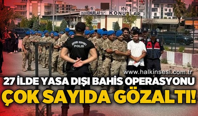 27 ilde dev yasa dışı bahis operasyonu: 68 şüpheli adliyeye sevk edildi