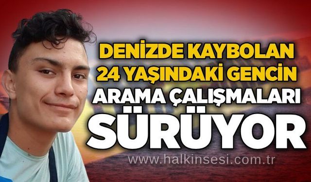 Denizde kaybolan 24 yaşındaki gencin arama çalışmaları sürüyor