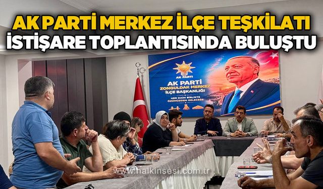 AK Parti Merkez İlçe Teşkilatı istişare toplantısında buluştu