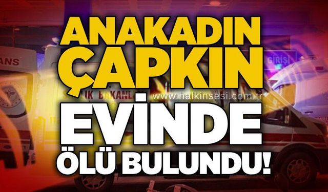 Anakadın Çapkın evinde ölü bulundu!