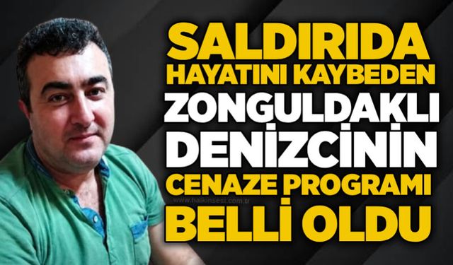Saldırıda hayatını kaybeden Zonguldaklı denizcinin cenaze programı belli oldu