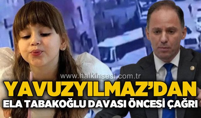 Deniz Yavuzyılmaz'dan Ela Tabakoğlu davası öncesi çağrı
