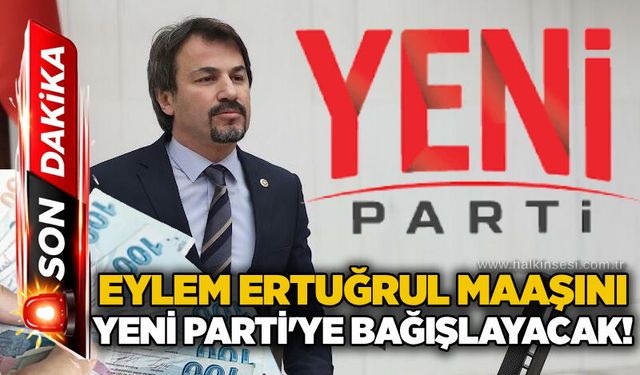 Eylem Ertuğrul maaşını YENİ Parti'ye bağışlayacak!