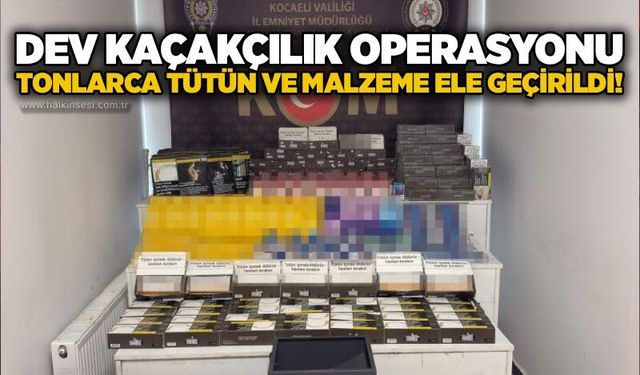 Dev kaçakçılık operasyonu: Tonlarca tütün ve malzeme ele geçirildi!