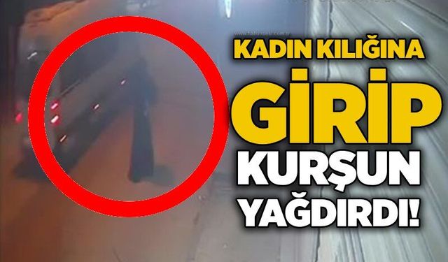 Kadın kılığına girip kurşun yağdırdı!
